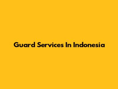Guard Services In Indonesia
