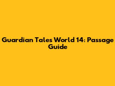Guardian Tales World 14: Passage Guide