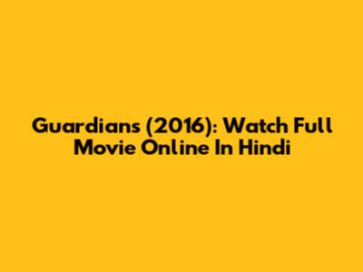 Guardians (2016): Watch Full Movie Online In Hindi