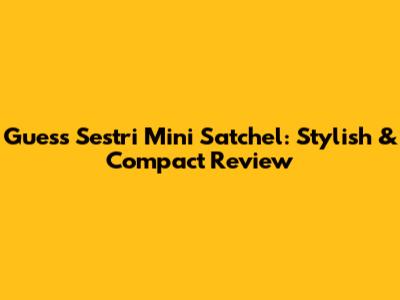 Guess Sestri Mini Satchel: Stylish & Compact Review