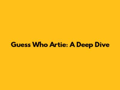 Guess Who Artie: A Deep Dive