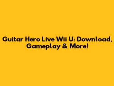 Guitar Hero Live Wii U: Download, Gameplay & More!