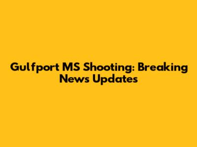 Gulfport MS Shooting: Breaking News Updates