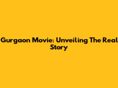 Gurgaon Movie: Unveiling The Real Story