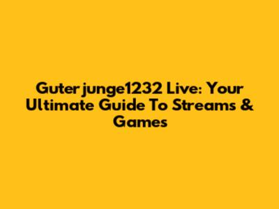 Guterjunge1232 Live: Your Ultimate Guide To Streams & Games