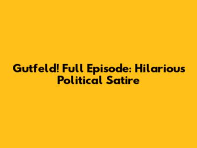 Gutfeld! Full Episode: Hilarious Political Satire