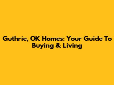 Guthrie, OK Homes: Your Guide To Buying & Living