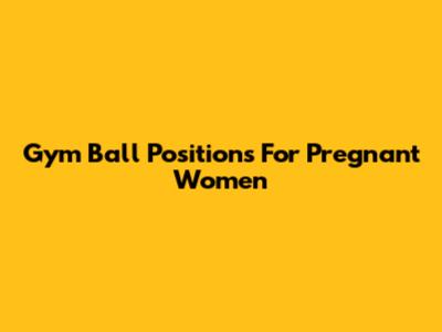 Gym Ball Positions For Pregnant Women