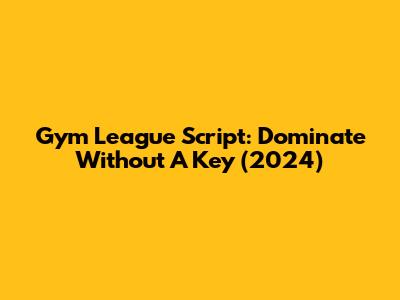Gym League Script: Dominate Without A Key (2024)