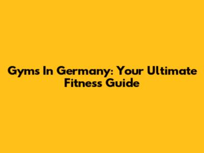 Gyms In Germany: Your Ultimate Fitness Guide