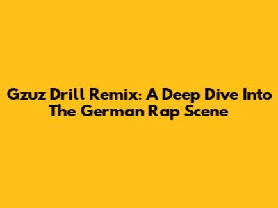 Gzuz Drill Remix: A Deep Dive Into The German Rap Scene