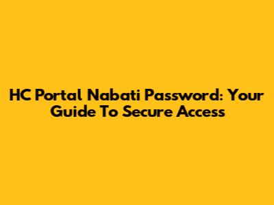 HC Portal Nabati Password: Your Guide To Secure Access