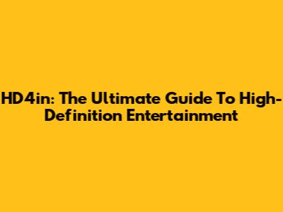 HD4in: The Ultimate Guide To High-Definition Entertainment