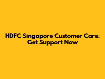 HDFC Singapore Customer Care: Get Support Now