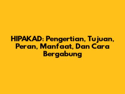 HIPAKAD: Pengertian, Tujuan, Peran, Manfaat, Dan Cara Bergabung