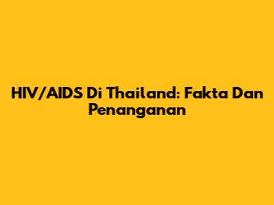 HIV/AIDS Di Thailand: Fakta Dan Penanganan