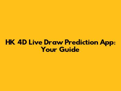 HK 4D Live Draw Prediction App: Your Guide