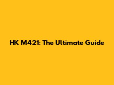 HK M421: The Ultimate Guide