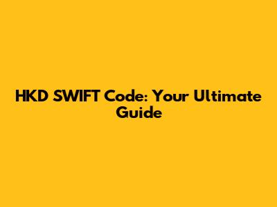HKD SWIFT Code: Your Ultimate Guide