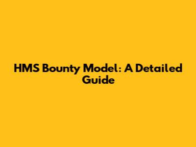 HMS Bounty Model: A Detailed Guide