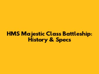 HMS Majestic Class Battleship: History & Specs