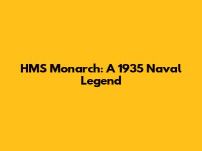 HMS Monarch: A 1935 Naval Legend