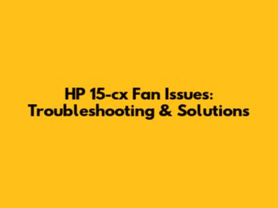 HP 15-cx Fan Issues: Troubleshooting & Solutions