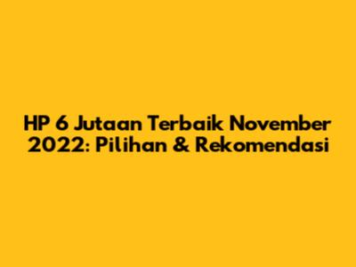 HP 6 Jutaan Terbaik November 2022: Pilihan & Rekomendasi