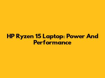 HP Ryzen 15 Laptop: Power And Performance