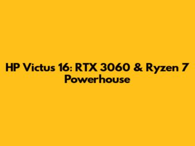 HP Victus 16: RTX 3060 & Ryzen 7 Powerhouse