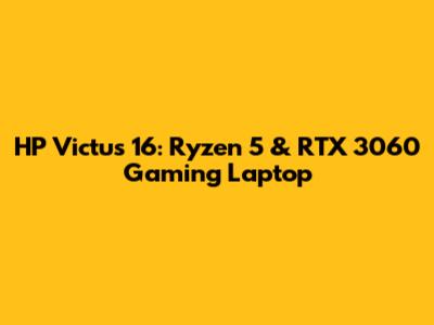 HP Victus 16: Ryzen 5 & RTX 3060 Gaming Laptop