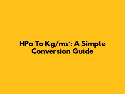 HPa To Kg/ms²: A Simple Conversion Guide