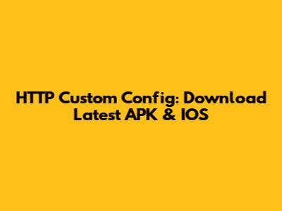 HTTP Custom Config: Download Latest APK & IOS