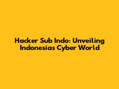 Hacker Sub Indo: Unveiling Indonesia's Cyber World