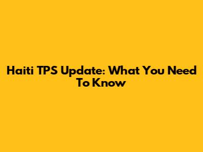 Haiti TPS Update: What You Need To Know