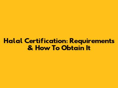 Halal Certification: Requirements & How To Obtain It