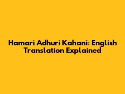 Hamari Adhuri Kahani: English Translation Explained