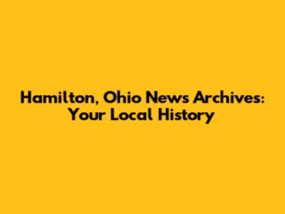 Hamilton, Ohio News Archives: Your Local History
