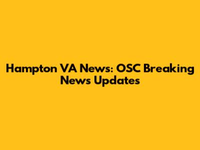 Hampton VA News: OSC Breaking News Updates