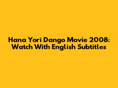 Hana Yori Dango Movie 2008: Watch With English Subtitles