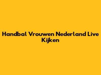Handbal Vrouwen Nederland Live Kijken