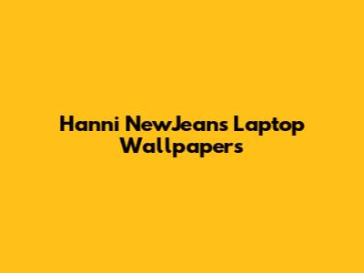 Hanni NewJeans Laptop Wallpapers