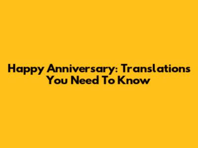 Happy Anniversary: Translations You Need To Know