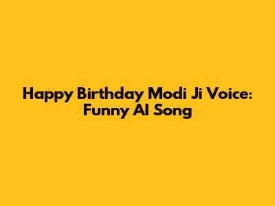 Happy Birthday Modi Ji Voice: Funny AI Song
