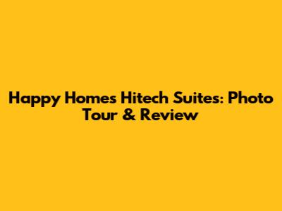 Happy Homes Hitech Suites: Photo Tour & Review