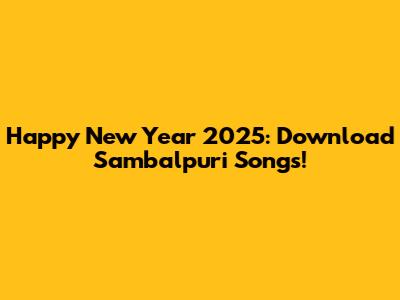Happy New Year 2025: Download Sambalpuri Songs!