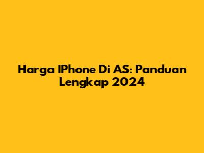 Harga IPhone Di AS: Panduan Lengkap 2024