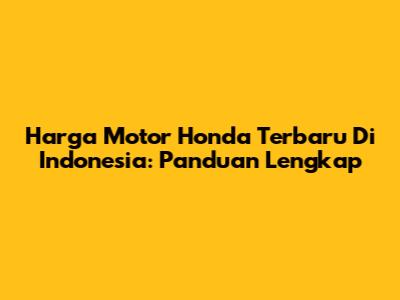 Harga Motor Honda Terbaru Di Indonesia: Panduan Lengkap