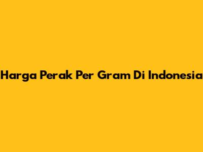 Harga Perak Per Gram Di Indonesia
