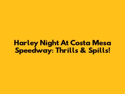 Harley Night At Costa Mesa Speedway: Thrills & Spills!